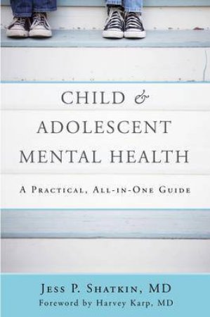 Child & Adolescent Mental Health: A Practical, All-In-One Guide by Jess P. Shatkin, MD