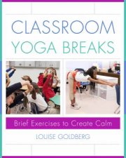 Classroom Yoga Breaks Brief Exercises to Create Calm