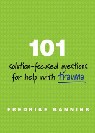 101 Solution-focused Questions for Help with Trauma by Fredrike Bannink