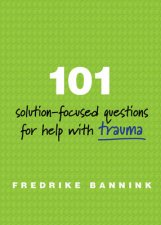 101 Solutionfocused Questions for Help with Trauma