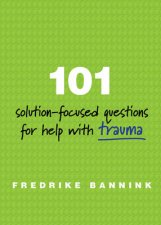 101 Solutionfocused Questions for Help with Trauma