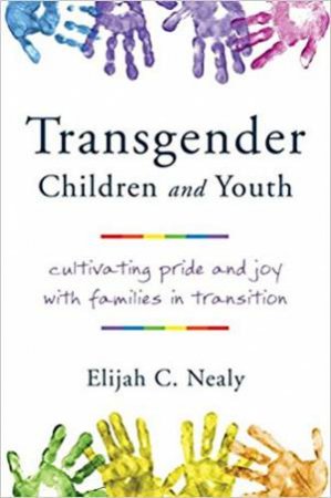 Transgender Children And Youth: Cultivating Pride And Joy With Families In Transition by Elijah C. Nealy