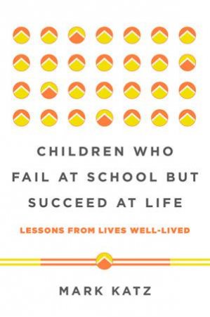 Children Who Fail At School But Succeed At Life by Mark Katz