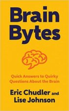 Brain Bytes Quick Answers to Quirky Questions About the Brain