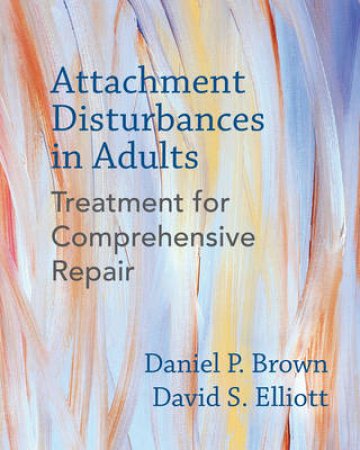 Attachment Disturbances in Adults Treatment for Comprehensive Repair by Daniel P. Brown & David S. Elliott & Andrea Cole & Caroline R. Baltzer & Paula Morgan-Johnson & Deirdre Fay & James Hickey & Paula Sacks & Jan Bloom