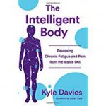 The Intelligent Body Reversing Chronic Fatigue And Pain From The Inside Out