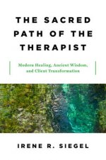 The Sacred Path Of The Therapist Modern Healing Ancient Wisdom And Client Transformation