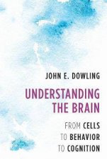 Understanding The Brain From Cells to Behavior to Cognition