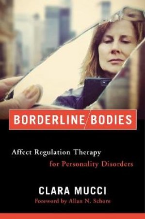 Borderline Bodies - Affect Regulation Therapy for Personality Disorders by C Mucci