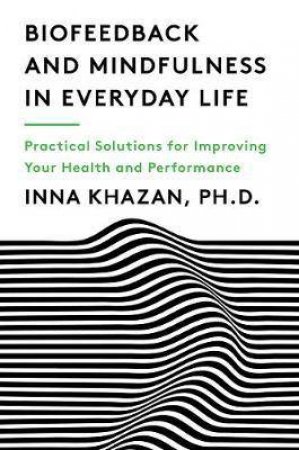 Biofeedback And Mindfulness In Everyday Life by Inna Z. Khazan