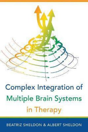 Complex Integration Of Multiple Brain Systems In Therapy (IPNB) by Beatriz Sheldon & Albert Sheldon