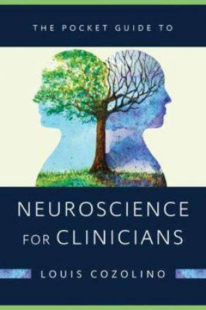 The Pocket Guide To Neuroscience For Clinicians (Norton Series On Interpersonal Neurobiology) by Louis J. Cozolino