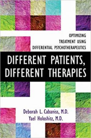 Different Patients, Different Therapies Optimizing Treatment Using Differential Psychotherapuetics by Deborah L. Cabaniss