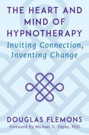 The Heart And Mind Of Hypnotherapy by Douglas Flemons & Michael D. Yapko