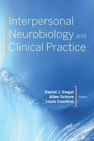 Interpersonal Neurobiology And Clinical Practice by Daniel J. Siegel & Allan N. Schore & Louis Cozolino