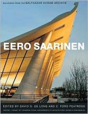 Eero Saarinen: Buildings From The Balthasar Korab Archive by David De Long & C Ford Peatross