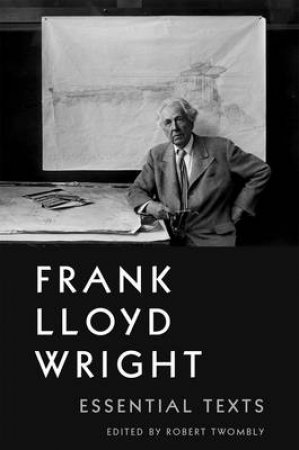 Frank Lloyd Wright: Essential Texts by ROBERT TWOMBLY