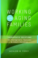 Working With Aging Families Therapeutic Solutions For Caregivers Spouses And Adult Children