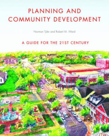 Planning And Community Development: A Guide For The 21st Century by Norman Tyler & Robert M Ward