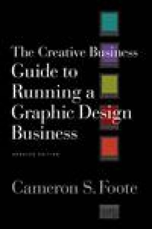 Creative Business Guide to Running a Graphic Design Business, Updated Ed by Cameron S Foote