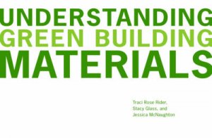 Understanding Green Building Materials by Traci Rose Rider
