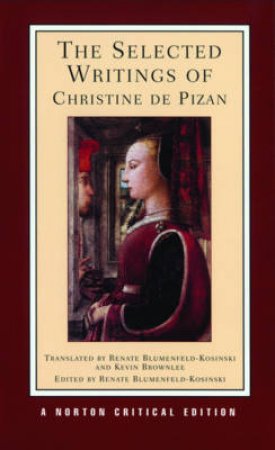 The Selected Writings of Christine De Pizan by Renate Blumenfeld-Kosinski & Kevin Brownlee & de Pisan Christine