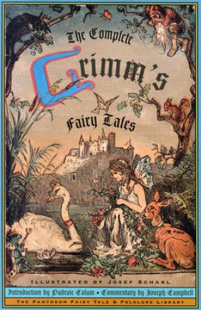 The Complete Grimm's Fairy Tales by Jacob Grimm & Josef Scharl & Wilhelm Grimm
