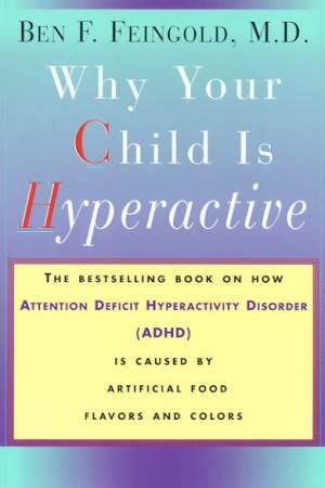 Why Your Child Is Hyperactive: ADHD & Artificial Food Flavours & Colours by Dr Ben F Feingold