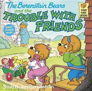 The Berenstain Bears and the Trouble With Friends by Stan Berenstain & Jan Berenstain