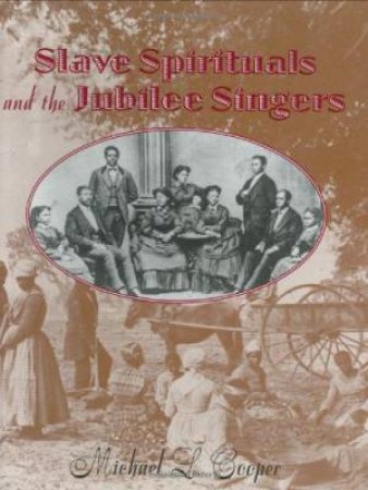 Slave Spirituals and the Jubilee Singers by COOPER MICHAEL