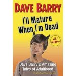 Ill Mature When Im Dead Dave Barrys Amazing Tales of Adulthood