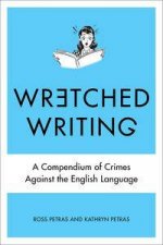 Wretched Writing A Compendium of Crimes Against the English Language