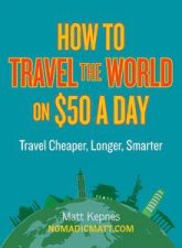 How to Travel the World on 50 a Day Travel Cheaper Longer Smarter