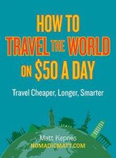 How to Travel the World on 50 a Day Travel Cheaper Longer Smarter