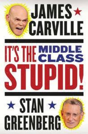 It's the Middle Class, Stupid! by James Carville & Stan Greenberg