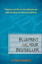 Blueprint Your BestsellerOrganize and Revise Any Manuscript with the Book Architecture Method
