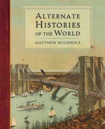 Alternate Histories of the World by Matthew Buchholz