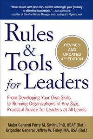 Rules & Tools for Leaders: From Developing Your Own Skills to Running Organizations of Any Size by Perry M Smith & Jeffery W Foley