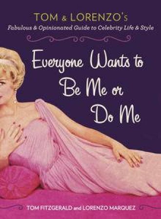 Everyone Wants to Be Me or Do Me: Tom and Lorenzo's Fabulous and Opinionated Guide to Celebrity Life and Style by Tom & Marquez Lorenzo Fitzgerald