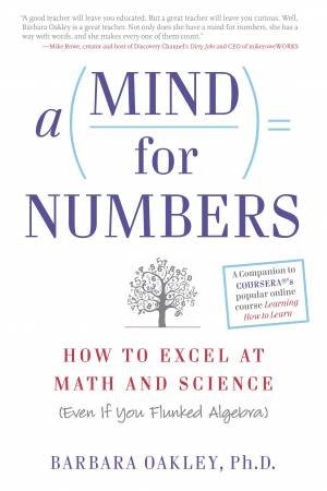 A Mind For Numbers: How to Excel at Math and Science (Even If You Flunked Algebra) by Barbara Oakley