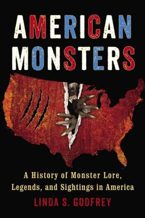 American Monsters: A History of Monster Lore, Legends, and Sightings in America by Linda Godfrey