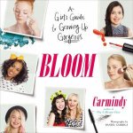 Bloom A Girls Guide to Growing Up Gorgeous