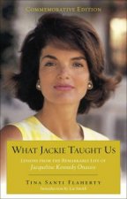 What Jackie Taught Us Revised and Expanded Lessons from the Remarkable Life of Jacqueline Kennedy Onassis