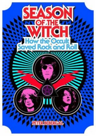 Season of the Witch: How the Occult Saved Rock and Roll by Peter Bebergal