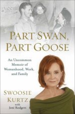 Part Swan Part Goose  An Uncommon Memoir of Womanhood Work and Family