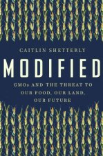 Modified GMOs and the Threat to Our Food Our Land Our Future
