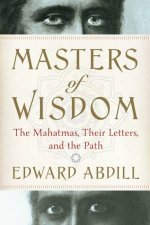 Masters of Wisdom The Mahatmas Their Letters and the Path