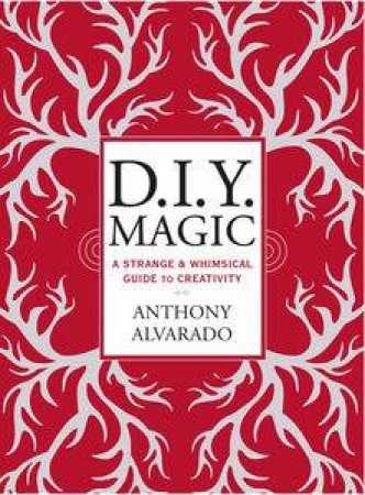 DIY Magic: A Strange And Whimsical Guide To Creativity