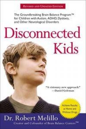 Disconnected Kids: The Groundbreaking Brain Balance Program For Childrenwith Autism, ADHD, Dyslexia, And Other Neurologi by Robert Melillo
