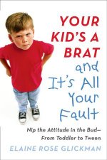 Your Kids a Brat and Its All Your Fault  Nip the Attitude in the Bud  From Toddler to Tween